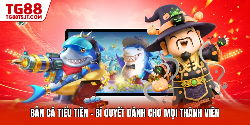 Bắn Cá Tiểu Tiên - Bí Quyết Dành Cho Mọi Thành Viên