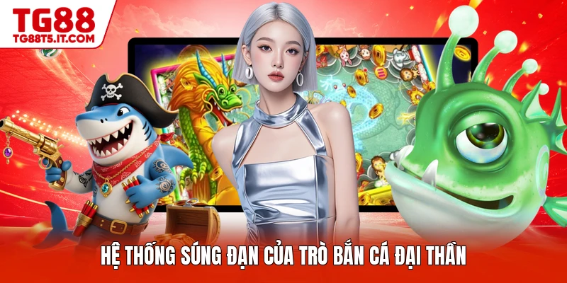 Hệ thống súng đạn của trò bắn cá đại thần
