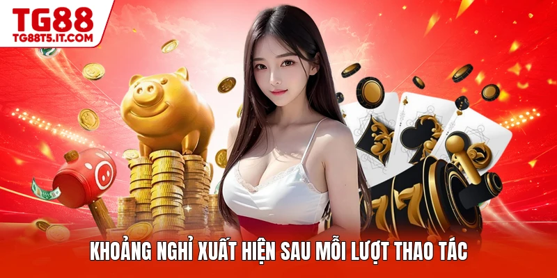 Khoảng nghỉ xuất hiện sau mỗi lượt thao tác