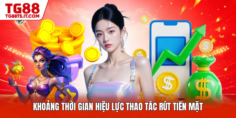 Khoảng thời gian hiệu lực thao tác rút tiền mặt