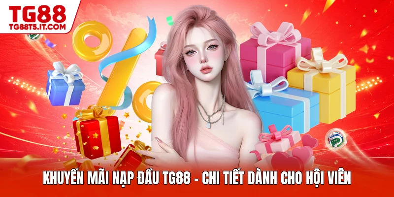 Khuyến Mãi Nạp Đầu TG88 - Chi Tiết Dành Cho Hội Viên