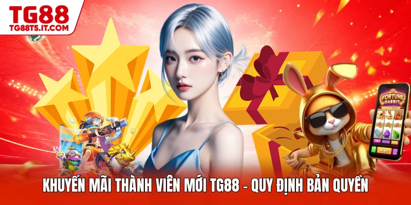 Khuyến Mãi Thành Viên Mới TG88 - Quy Định Bản Quyền