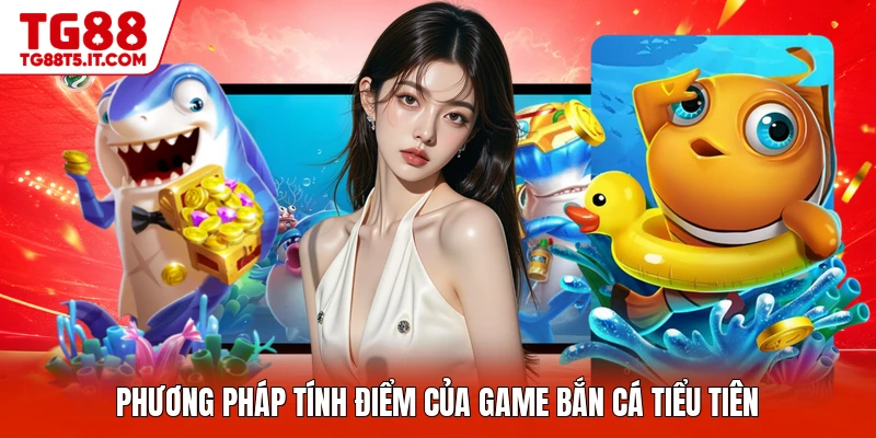 Phương pháp tính điểm của game bắn cá tiểu tiên