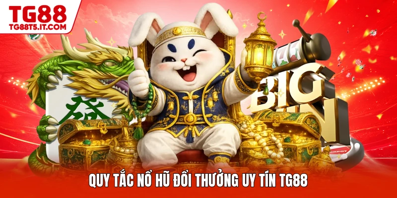 Quy tắc nổ hũ đổi thưởng uy tín TG88