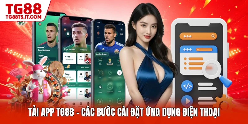 Tải App TG88 - Các Bước Cài Đặt Ứng Dụng Điện Thoại