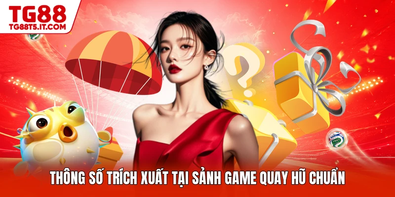 Thông số trích xuất tại sảnh game quay hũ chuẩn